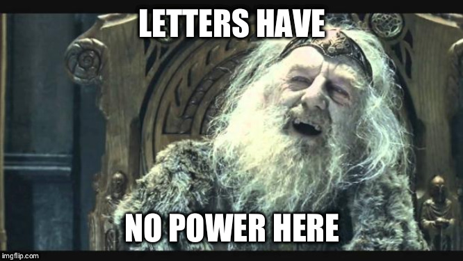 You have no power here | LETTERS HAVE; NO POWER HERE | image tagged in you have no power here | made w/ Imgflip meme maker