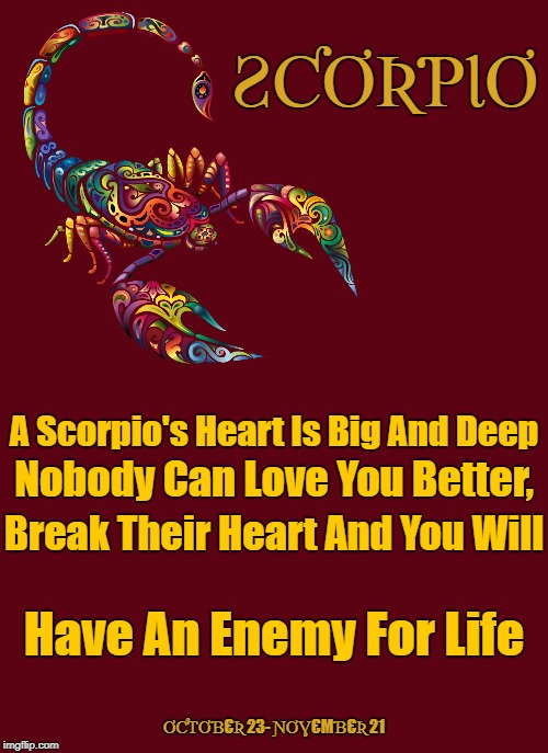 ♏ | ƧƇƠƦƤƖƠ; A Scorpio's Heart Is Big And Deep; Nobody Can Love You Better, Break Their Heart And You Will; Have An Enemy For Life; ƠƇƬƠƁЄƦ 23- ƝƠƔЄMƁЄƦ 21 | image tagged in scorpio blank template,memes,scorpios,zodiac,zodiac signs | made w/ Imgflip meme maker