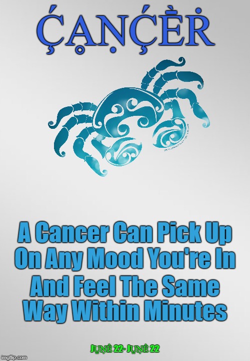 ♋ | ḈḀṆḈḔṘ; A Cancer Can Pick Up; On Any Mood You're In; And Feel The Same; Way Within Minutes; JṲṆḔ 22- JṲṆḔ 22 | image tagged in cancer blank template,cancer,zodiac,memes,zodiac memes | made w/ Imgflip meme maker