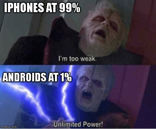 Too weak Unlimited Power | IPHONES AT 99%; ANDROIDS AT 1% | image tagged in too weak unlimited power | made w/ Imgflip meme maker