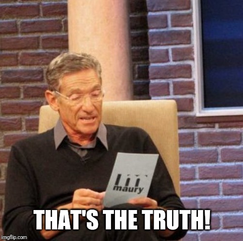 Maury Lie Detector Meme | THAT'S THE TRUTH! | image tagged in memes,maury lie detector | made w/ Imgflip meme maker