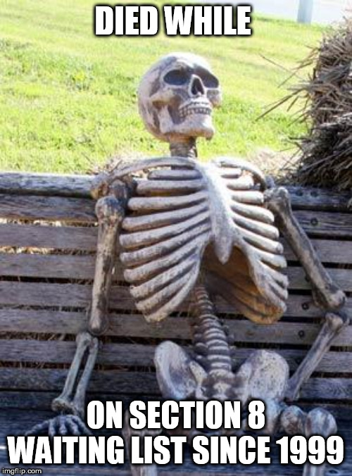 Waiting Skeleton | DIED WHILE; ON SECTION 8 WAITING LIST SINCE 1999 | image tagged in memes,waiting skeleton,funny,election 2020,kevin hart | made w/ Imgflip meme maker