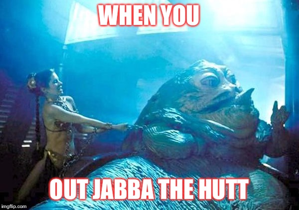 Princess Leia badass | WHEN YOU; OUT JABBA THE HUTT | image tagged in princess leia,jabba the hutt | made w/ Imgflip meme maker