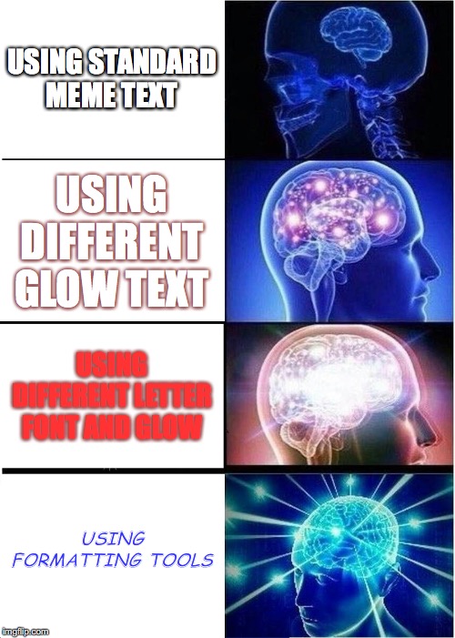 Expanding Brain | USING STANDARD MEME TEXT; USING DIFFERENT GLOW TEXT; USING DIFFERENT LETTER FONT AND GLOW; USING FORMATTING TOOLS | image tagged in memes,expanding brain | made w/ Imgflip meme maker