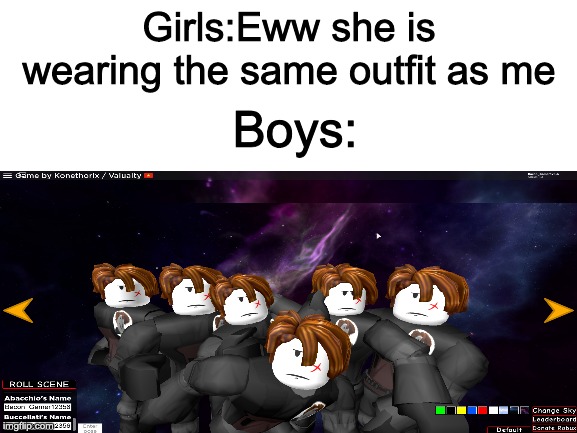 Girls:Eww she is wearing the same outfit as me; Boys: | image tagged in blank white template | made w/ Imgflip meme maker