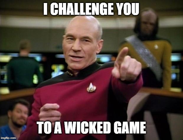Picard | I CHALLENGE YOU; TO A WICKED GAME | image tagged in picard | made w/ Imgflip meme maker