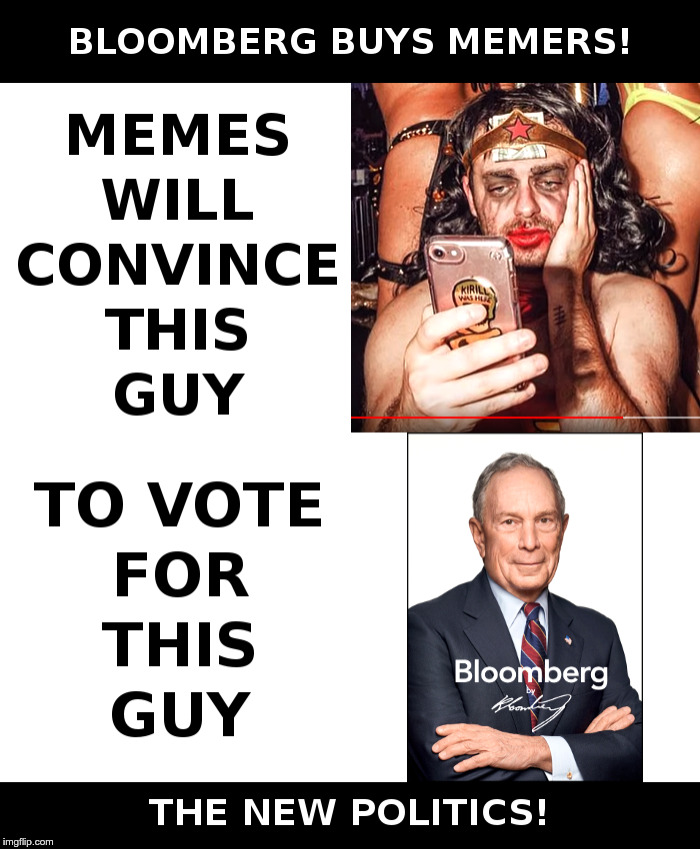 Bloomberg Buys Memers: The New Politics! | image tagged in mike bloomberg,meme man,political meme,democrats | made w/ Imgflip meme maker