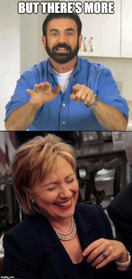 BUT THERE'S MORE | image tagged in but wait there's more,hillary lol | made w/ Imgflip meme maker