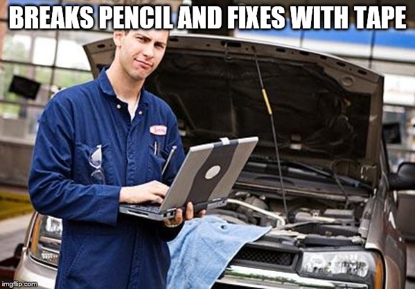 Internet Mechanic | BREAKS PENCIL AND FIXES WITH TAPE | image tagged in internet mechanic | made w/ Imgflip meme maker