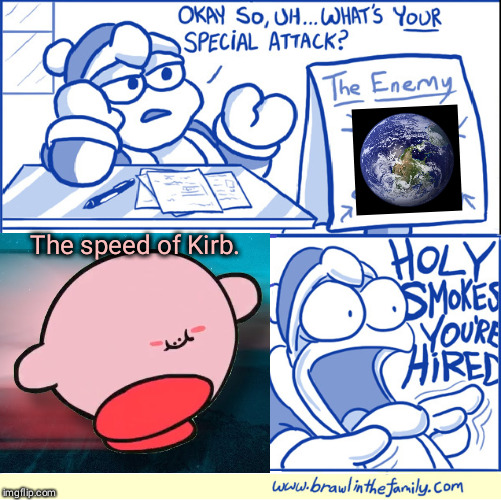 Yet another message from Fake_Switch_Games. | The speed of Kirb. | image tagged in holy smokes you're hired | made w/ Imgflip meme maker