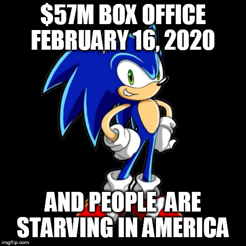 You're Too Slow Sonic Meme | $57M BOX OFFICE FEBRUARY 16, 2020; AND PEOPLE  ARE STARVING IN AMERICA | image tagged in memes,youre too slow sonic,sonic the hedgehog,funny,homosexual | made w/ Imgflip meme maker