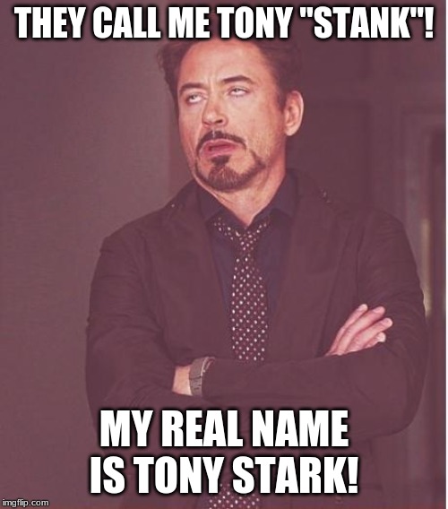 Face You Make Robert Downey Jr Meme | THEY CALL ME TONY "STANK"! MY REAL NAME IS TONY STARK! | image tagged in memes,face you make robert downey jr | made w/ Imgflip meme maker