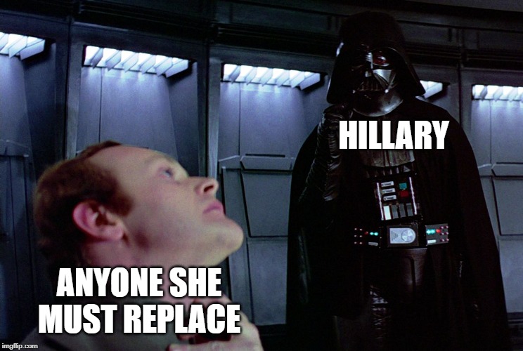 darth vader force choke | HILLARY ANYONE SHE MUST REPLACE | image tagged in darth vader force choke | made w/ Imgflip meme maker