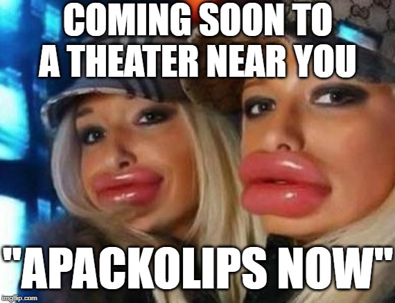 Duck Face Chicks Meme | COMING SOON TO A THEATER NEAR YOU; "APACKOLIPS NOW" | image tagged in memes,duck face chicks | made w/ Imgflip meme maker