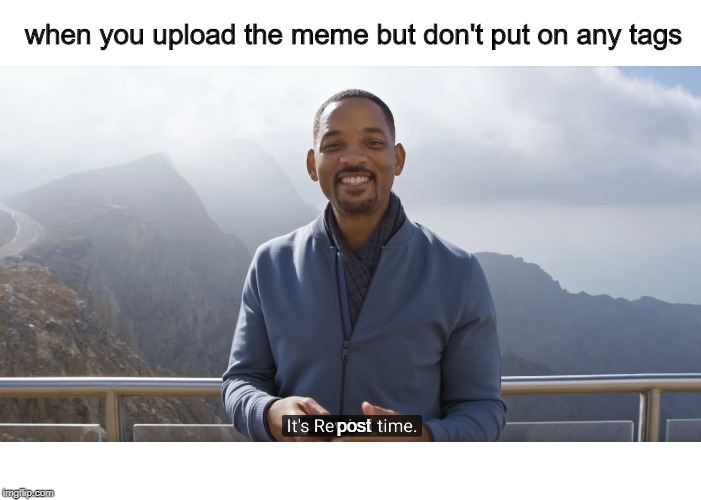 It happens | when you upload the meme but don't put on any tags; post | image tagged in it's rewind time,meme,reposts,tags,imgflip | made w/ Imgflip meme maker