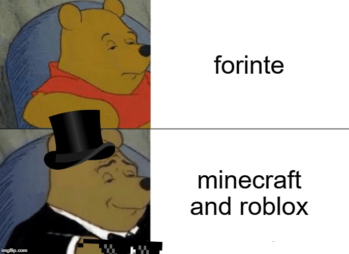 DONT DO CRINGY DANCES OF FORTINTE PLAY ROBLOX AND MINECRAFT | forinte; minecraft and roblox | image tagged in memes,tuxedo winnie the pooh | made w/ Imgflip meme maker