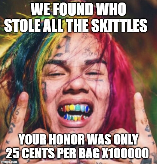 69 | WE FOUND WHO STOLE ALL THE SKITTLES; YOUR HONOR WAS ONLY 25 CENTS PER BAG X100000 | image tagged in 69 | made w/ Imgflip meme maker