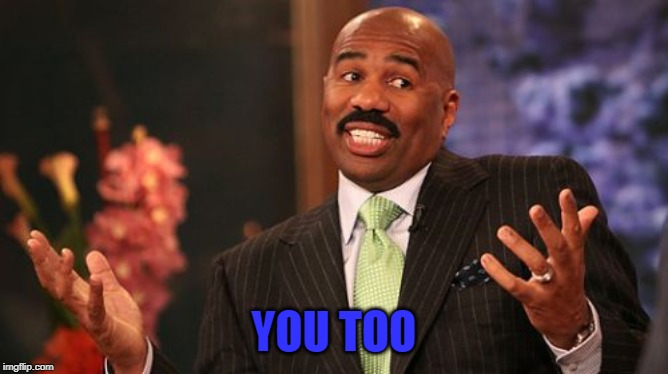 Steve Harvey Meme | YOU TOO | image tagged in memes,steve harvey | made w/ Imgflip meme maker