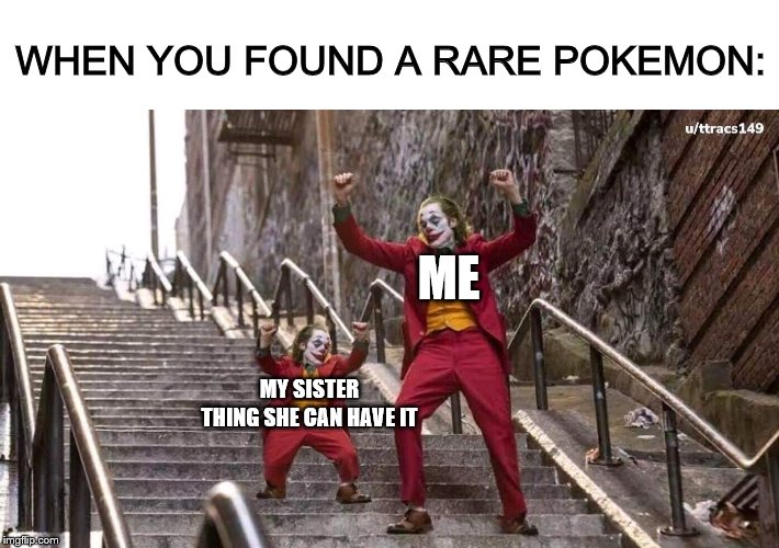 Joker and mini joker |  WHEN YOU FOUND A RARE POKEMON:; ME; MY SISTER THING SHE CAN HAVE IT | image tagged in joker and mini joker | made w/ Imgflip meme maker