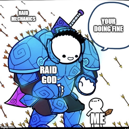 Raining Arrows | RAID MECHANICS; YOUR DOING FINE; RAID 
GOD; ME | image tagged in raining arrows | made w/ Imgflip meme maker