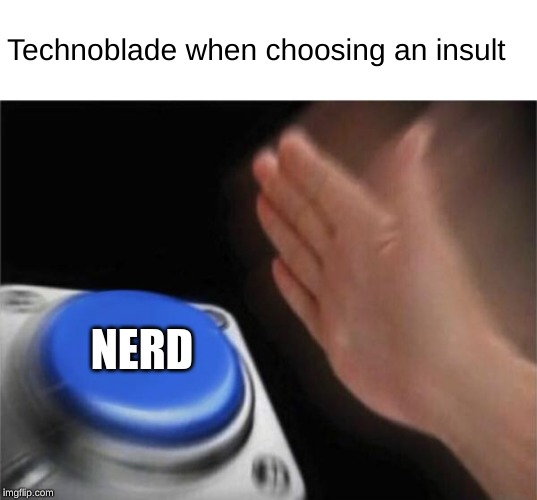 lol no nerd | Technoblade when choosing an insult; NERD | image tagged in memes,blank nut button,technoblade | made w/ Imgflip meme maker