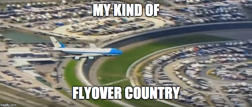God Bless America | MY KIND OF; FLYOVER COUNTRY | image tagged in flyover country,trump,maga,daytona | made w/ Imgflip meme maker