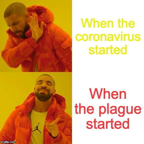 Drake Hotline Bling | When the coronavirus started; When the plague started | image tagged in memes,drake hotline bling | made w/ Imgflip meme maker