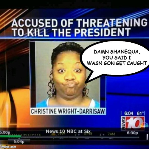 Dumb Criminals | DAMN SHANEQUA, YOU SAID I WASN GON GET CAUGHT | image tagged in headlines | made w/ Imgflip meme maker
