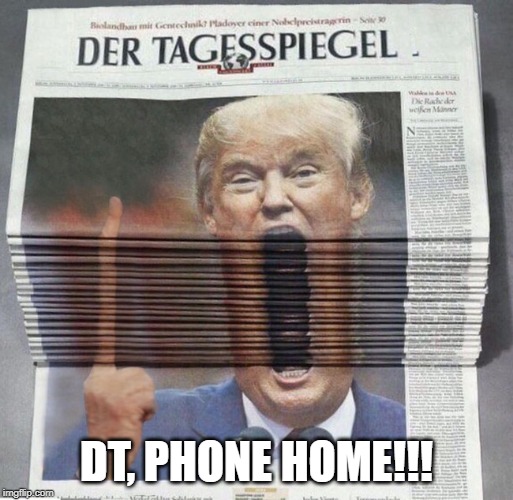 DT | DT, PHONE HOME!!! | image tagged in trump,funny | made w/ Imgflip meme maker