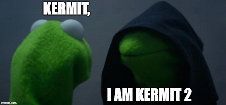 Evil Kermit | KERMIT, I AM KERMIT 2 | image tagged in memes,evil kermit | made w/ Imgflip meme maker