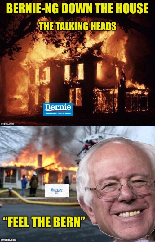 There Goes The Neighborhood | image tagged in talking heads,bernie sanders,socialism,communism,2020 election,trump | made w/ Imgflip meme maker