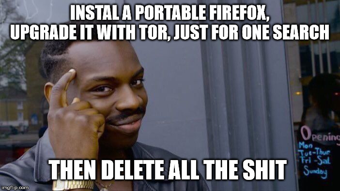 Roll Safe Think About It Meme | INSTAL A PORTABLE FIREFOX, UPGRADE IT WITH TOR, JUST FOR ONE SEARCH THEN DELETE ALL THE SHIT | image tagged in memes,roll safe think about it | made w/ Imgflip meme maker