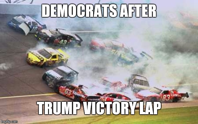 Because Race Car |  DEMOCRATS AFTER; TRUMP VICTORY LAP | image tagged in memes,because race car | made w/ Imgflip meme maker