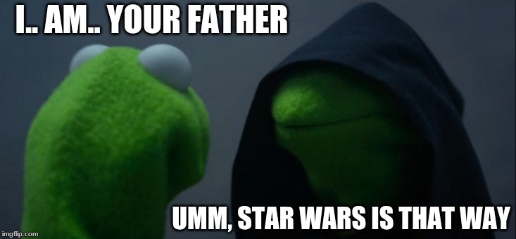 Evil Kermit | I.. AM.. YOUR FATHER; UMM, STAR WARS IS THAT WAY | image tagged in memes,evil kermit | made w/ Imgflip meme maker