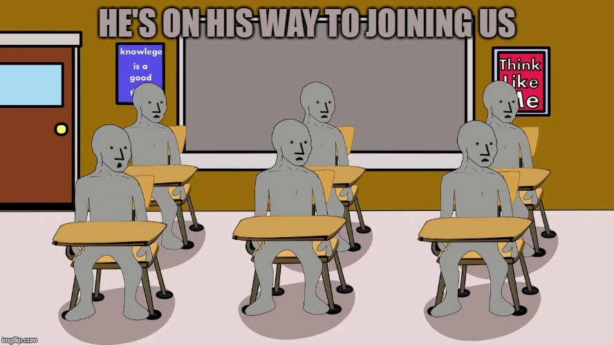 HE'S ON HIS WAY TO JOINING US | image tagged in npc university | made w/ Imgflip meme maker