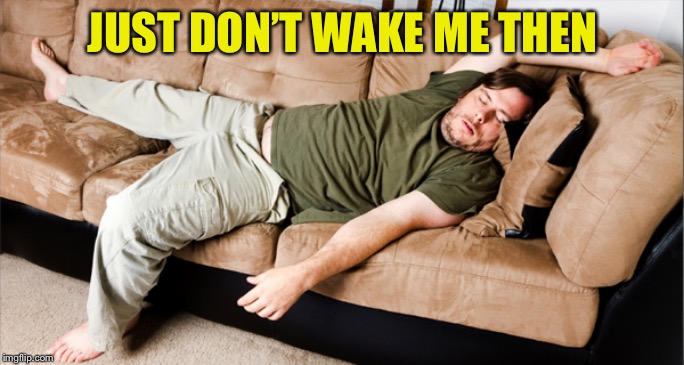 lazy | JUST DON’T WAKE ME THEN | image tagged in lazy | made w/ Imgflip meme maker