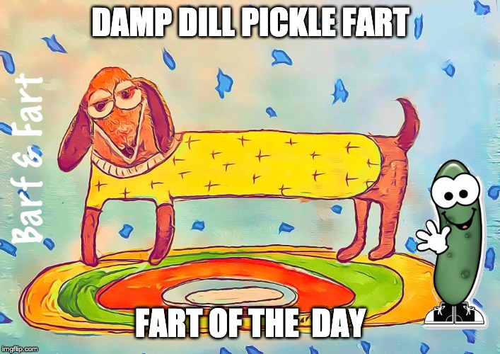 Damp Dill Pickle Fart (FOTD) | DAMP DILL PICKLE FART; FART OF THE  DAY | image tagged in pickle,dill pickle,fotd,barf and fart | made w/ Imgflip meme maker