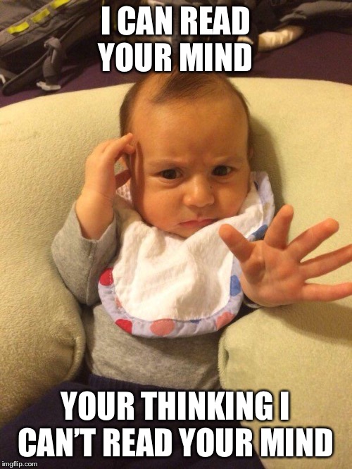 TV Psychic Baby | I CAN READ YOUR MIND; YOUR THINKING I CAN’T READ YOUR MIND | image tagged in tv psychic baby | made w/ Imgflip meme maker