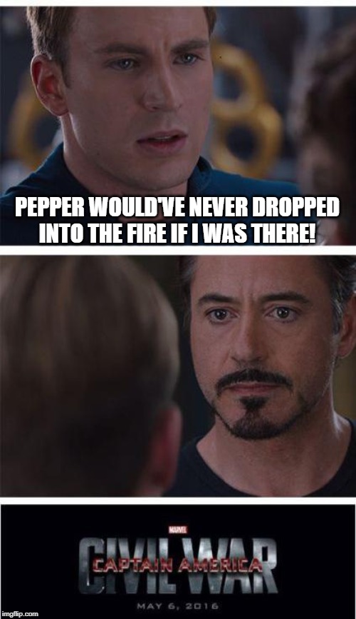 Iron Man 3 | PEPPER WOULD'VE NEVER DROPPED INTO THE FIRE IF I WAS THERE! | image tagged in memes,marvel civil war 1 | made w/ Imgflip meme maker