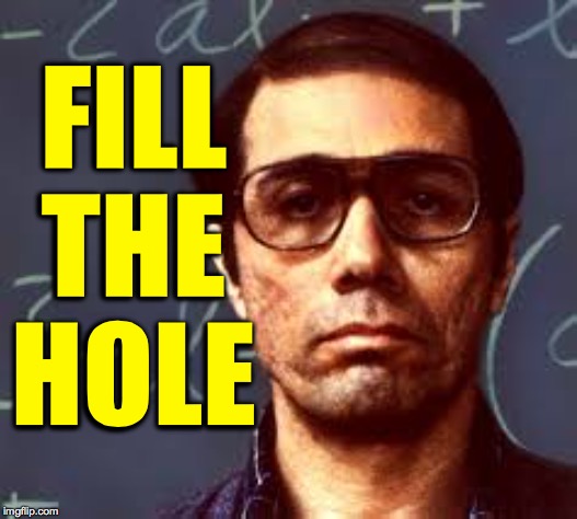 FILL
THE
HOLE | made w/ Imgflip meme maker