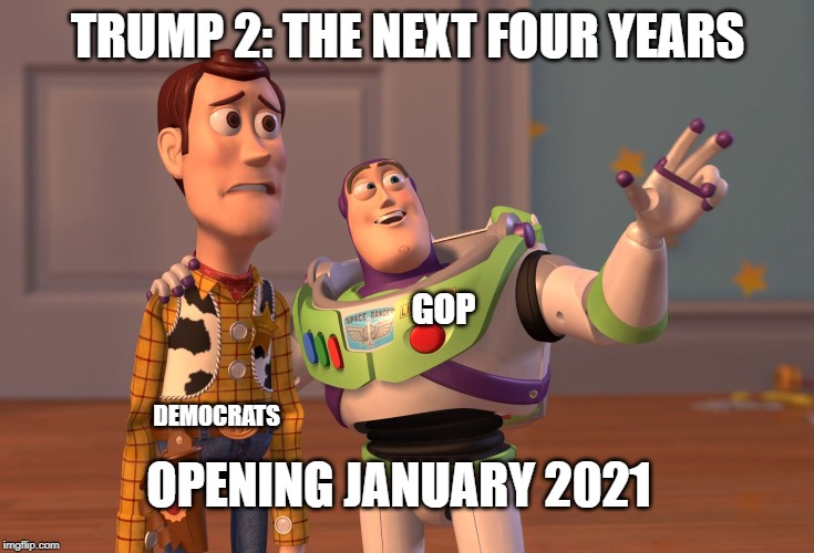 TOO SOON? | TRUMP 2: THE NEXT FOUR YEARS; GOP; DEMOCRATS; OPENING JANUARY 2021 | image tagged in memes,president trump,presidential race,donald trump,democratic party,republican party | made w/ Imgflip meme maker