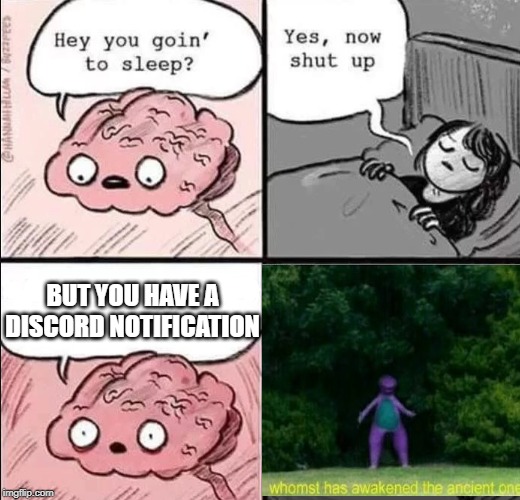 waking up brain | BUT YOU HAVE A DISCORD NOTIFICATION | image tagged in waking up brain | made w/ Imgflip meme maker