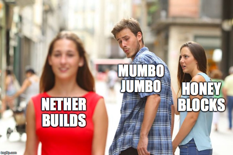 Distracted Boyfriend | MUMBO
JUMBO; HONEY
BLOCKS; NETHER
BUILDS | image tagged in memes,distracted boyfriend | made w/ Imgflip meme maker
