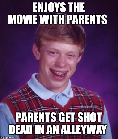 Bad Luck Brian | ENJOYS THE MOVIE WITH PARENTS; PARENTS GET SHOT DEAD IN AN ALLEYWAY | image tagged in memes,bad luck brian | made w/ Imgflip meme maker