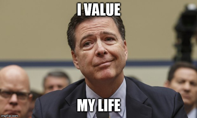 Comey Don't Know | I VALUE MY LIFE | image tagged in comey don't know | made w/ Imgflip meme maker