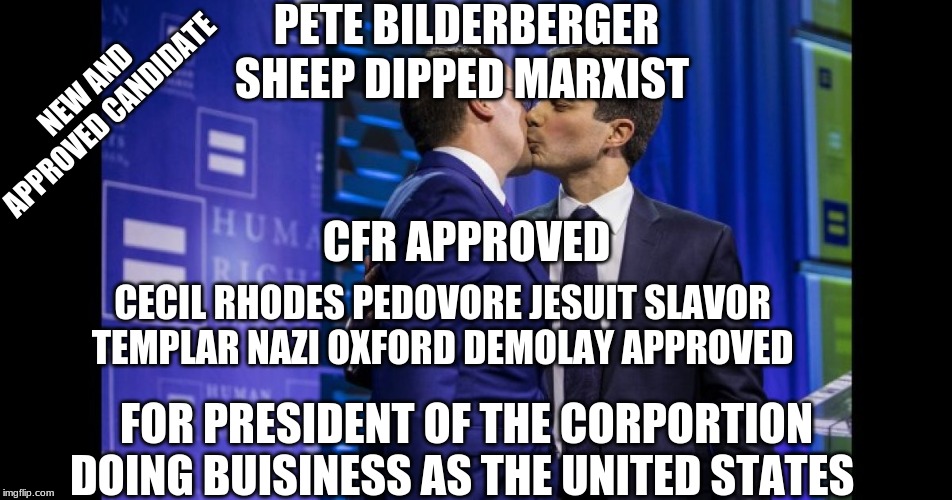PETE BILDERBERGER; NEW AND APPROVED CANDIDATE; SHEEP DIPPED MARXIST; CFR APPROVED; CECIL RHODES PEDOVORE JESUIT SLAVOR TEMPLAR NAZI OXFORD DEMOLAY APPROVED; FOR PRESIDENT OF THE CORPORTION DOING BUISINESS AS THE UNITED STATES | image tagged in clinton,crack head,democrat voters,obama | made w/ Imgflip meme maker