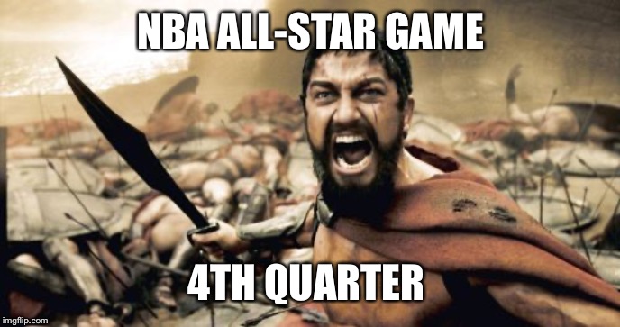 Sparta Leonidas | NBA ALL-STAR GAME; 4TH QUARTER | image tagged in memes,sparta leonidas | made w/ Imgflip meme maker