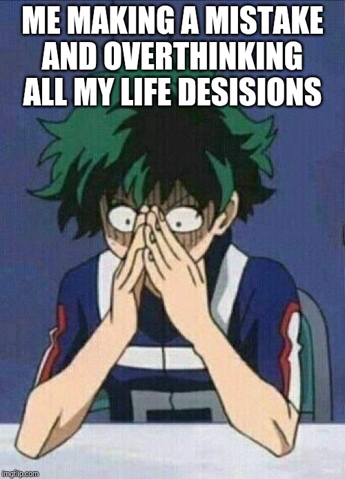 Izuku | ME MAKING A MISTAKE AND OVERTHINKING ALL MY LIFE DESISIONS | image tagged in izuku | made w/ Imgflip meme maker