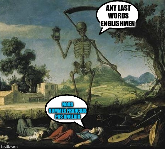 Death Is A Man He Doesn't Ask For Directions | ANY LAST WORDS ENGLISHMEN; NOUS SOMMES FRANÇAIS PAS ANGLAIS | image tagged in death,nous sommes francais pas anglais means we are french not english,i bet you didnt read this though hehehe,directions | made w/ Imgflip meme maker