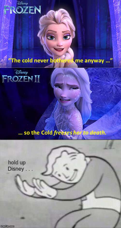 Disney Frozen I & II ... how the COLD couldn't care less what Elsa thinks ... |  Disney . . . | image tagged in fallout hold up,frozen ii,elsa,the cold,still not impressed with anna,sexy bare elsa feet | made w/ Imgflip meme maker